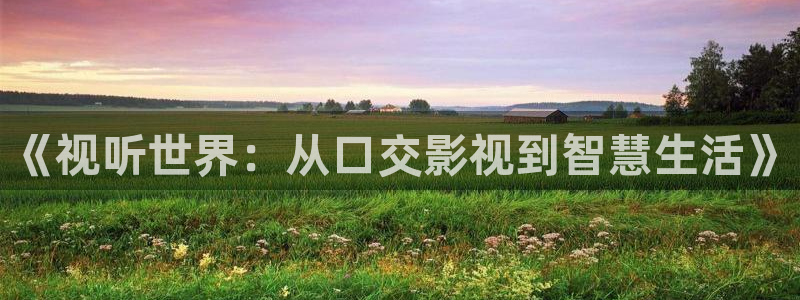 飘雪影院手机免费观看免费：《视听世界：从口交影视到智慧生活》